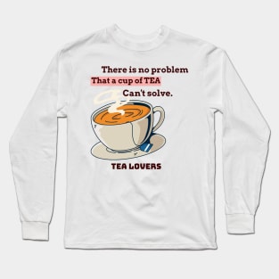 There is no problem that a cup of tea can't solve. Long Sleeve T-Shirt